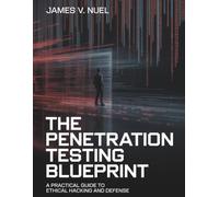The Penetration Testing Blueprint: A Practical Guide to Ethical Hacking and Defense