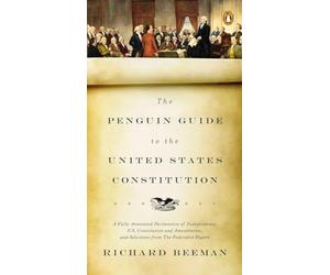 The Penguin Guide to the United States Constitution: A Fully Annotated Declaration of Independence, U.S. Constitution and Amendments, and Selections from The Federalist Papers