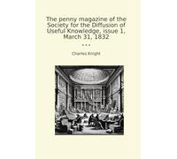 The penny magazine of the Society for the Diffusion of Useful Knowledge, issue 1, March 31, 1832