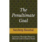 The Penultimate Goal: A Journey Through Nature to Discover Life's Greatest Truth