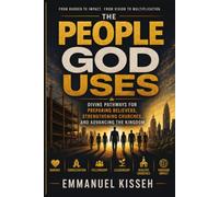 The People God Uses: Divine Pathways for Preparing Believers, Strengthening Churches, and Advancing the Kingdom