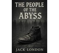 The People of the Abyss: A raw and immersive exploration of urban poverty during the industrial age exposing harsh living conditions in London’s forgotten working-class districts