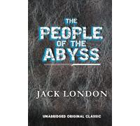 THE PEOPLE OF THE ABYSS: UNABRIDGED ORIGINAL CLASSIC