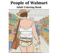 The People Of Walmart: Funny Coloring Book for Adults - A Creative Way to Find Peace and Relieve Anxiety