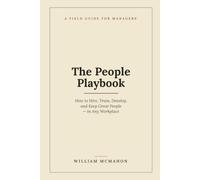 The People Playbook: How to Hire, Train, Develop, and Keep Great People - in Any Workplace