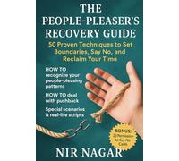 The People-Pleaser’s Recovery Guide: 50 Proven Techniques to Set Boundaries, Say No, and Reclaim Your Time