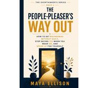 The People Pleaser’s Way Out: How to Set Boundaries Without Guilt, Stop Saying Yes When You Mean No, and Speak Up for Yourself