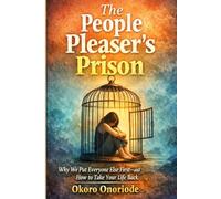 The People Pleaser's Prison: Why We Put Everyone Else First-and How to Take Your Life Back