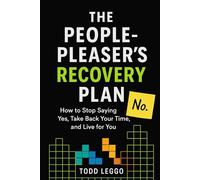 The People Pleaser's Recovery Plan: How to Stop Saying Yes, Take Back your Time, and Live for You