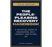 The People-Pleasing Recovery Handbook: A Practical Guide to Boundaries, Self-Respect, and Saying No