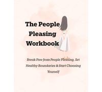 The People Pleasing Workbook, Break Free from People Pleasing, Set Healthy Boundaries & Start Choosing Yourself: A Guided Self-Help Workbook to Stop ... Boundaries & Create Healthier Relationships