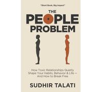 The People Problem: How Toxic Relationships Quietly Shape Your Habits, Behavior & Life - And How to Break Free