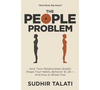 The People Problem: How Toxic Relationships Quietly Shape Your Habits, Behavior & Life - And How to Break Free
