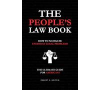 The People’s Law Book: How to Navigate Everyday Legal Problems - The Ultimate Guide for Americans