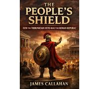 The People’s Shield: How the Tribunician Veto Built the Roman Republic: 2