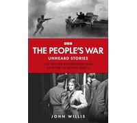 The People’s War : Unheard Voices: Life on the Battlefront and at Home in World War II