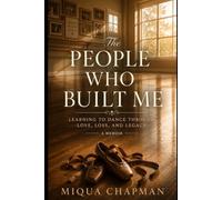 The People Who Built Me: Learning to Dance Through Love, Loss, and Legacy