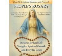The People's Rosary: Rosaries for Real-Life Struggles, Spiritual Growth, and Everyday Grace - A Prayer Book for Beginners, Mystics, Christians and Seekers