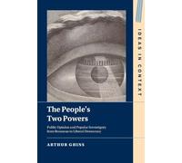 The People's Two Powers: Public Opinion and Popular Sovereignty from Rousseau to Liberal Democracy