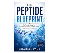 The Peptide Blueprint: Unlocking the Science of Cellular Health, Regeneration, and Longevity