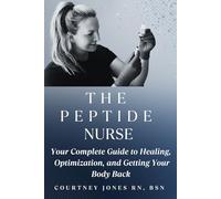 The Peptide Nurse: Your Complete Guide to Healing, Optimization, and Getting Your Body Back