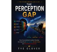 The Perception Gap: How Accomplished Leaders Learn to See Earlier, Decide Faster, and Stop Being Surprised