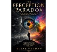 The Perception Paradox: We Do Not See Reality as It Is. We See Reality as We Are