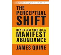 The Perceptual Shift: How to Love Your Life and Manifest Abundance: 1