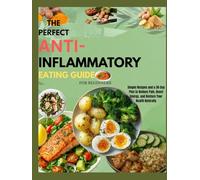 The perfect anti-inflammatory eating guide for beginners: Simple Recipes and a 30-Day Plan to Reduce Pain, Boost Energy, and Restore Your Health Naturally