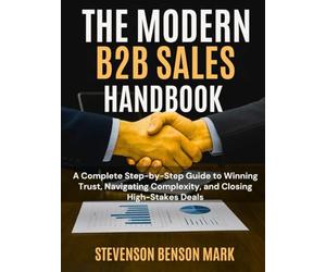 THE PERFECT B2B SALES HANDBOOK: A Complete Step by Step Guide to Winning Trust, Navigating Complexity, and Closing High-Stakes Deals