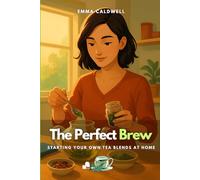 The Perfect Brew: Starting Your Own Tea Blends at Home