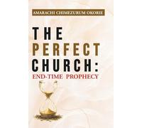 THE PERFECT CHURCH: End-Time Prophecy: An Urgent End-Time Prophetic Warning Every Believer Must Hear Before The Rapture