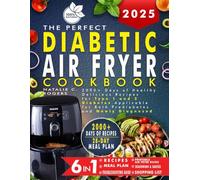 THE PERFECT DIABETIC AIR FRYER COOKBOOK: 2000+ Days of Healthy Delicious Recipes for Type 1 and 2 Diabetes. Applicable for Both Prediabetes and Newly Diagnosed