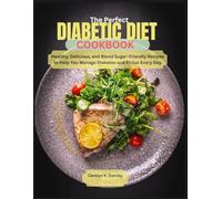 The Perfect Diabetic Diet CookBook: Healthy, Delicious, and Blood Sugar-Friendly Recipes to Help You Manage Diabetes and Thrive Every Day