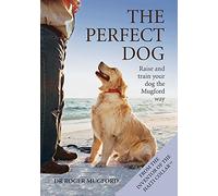 The Perfect Dog: Raise and Train Your Dog the Mugford Way