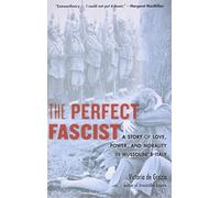 The Perfect Fascist: A Story of Love, Power, and Morality in Mussolini’s Italy
