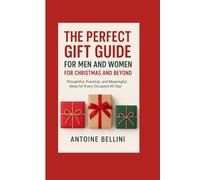 The Perfect Gift Guide for Men and Women: For Christmas and Beyond: Thoughtful, Practical, and Meaningful Ideas for Every Occasion All Year