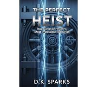 THE PERFECT HEIST: True Stories of History’s Most Impossible Robberies, Thefts, and Getaways