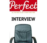 The Perfect Interview: All you need to get it right the first time