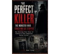 THE PERFECT KILLER: The Monster Who Could Not Be Stopped: The Chilling True Story of History’s Most Dangerous Serial Killer