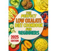 The Perfect Low Oxalate Diet Cookbook: 100 Delicious Recipes, Healthy Meal Plan, and a Comprehensive Guide to Achieving Food Freedom and Better Health