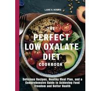 The Perfect Low oxalate diet Cookbook: Delicious Recipes, Healthy Meal Plan, and a Comprehensive Guide to Achieving Food Freedom and Better Health