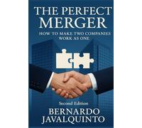 THE PERFECT MERGER: HOW TO MAKE TWO COMPANIES WORK AS ONE