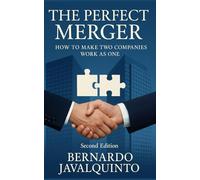 THE PERFECT MERGER: HOW TO MAKE TWO COMPANIES WORK AS ONE