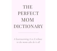 The Perfect Mom Dictionary: A poetic A to Z tribute to the woman who makes everything better just by being Mom.