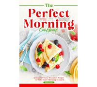 The Perfect Morning Cookbook: Quick and Tasty Breakfast Recipes to Make Every Morning Yummy