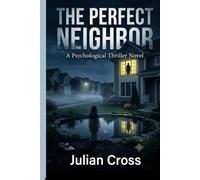 The Perfect Neighbor: A Psychological Thriller Novel