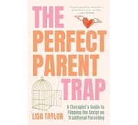 The Perfect Parent Trap: A Therapist's Guide to Flipping the Script on Traditional Parenting