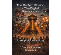 The Perfect Prision - The Digital Panopticon: Screenplay Format Story