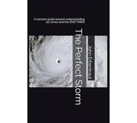The Perfect Storm: A concise guide toward understanding our times and the END TIMES